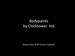 Bodypaints
by Clocktower ind.
Bárbara Resio & Mª Carmen Caballero
 