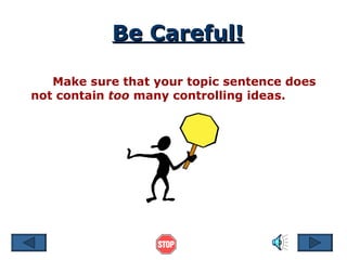 Be Careful! Make sure that your topic sentence does not contain  too  many controlling ideas. 