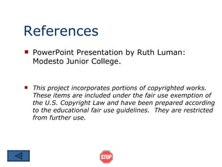 References PowerPoint Presentation by Ruth Luman: Modesto Junior College. This project incorporates portions of copyrighted works.  These items are included under the fair use exemption of the U.S. Copyright Law and have been prepared according to the educational fair use guidelines.  They are restricted from further use. 