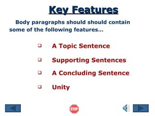 Key Features Body paragraphs should should contain some of the following features… A Topic Sentence Supporting Sentences A Concluding Sentence Unity 