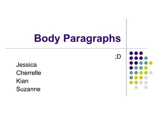 Body Paragraphs ;D Jessica Cherrelle Kian Suzanne 