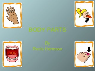 BODY PARTS

       By
 Rocío Hermoso
 