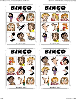 Tools for Educators - Free Vocabulary Bingo Board Maker   http://www.toolsforeducators.com/bingo/bodyparts.php




1 of 4                                                                                     9/29/2010 9:23 PM
 