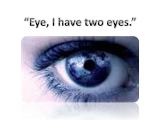 “Eye, I have two eyes.” 