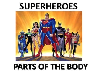 SUPERHEROES
PARTS OF THE BODY
 