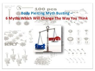 Body Piercing Myth Busting –
6 Myths Which Will Change The Way You Think
 