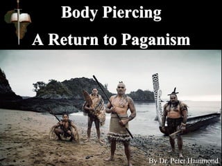 Body Piercing
A Return to Paganism
By Dr. Peter Hammond
 