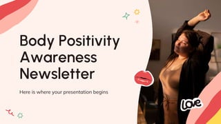 Body Positivity
Awareness
Newsletter
Here is where your presentation begins
 