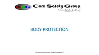 BODY PROTECTION
For more details contact us at sales@coresafetygroup.in
 