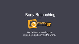 1
Body Retouching
We believe in serving our
customers and serving the world.
 