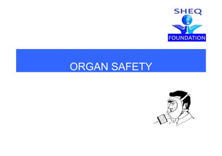 ORGAN SAFETY
 