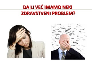 DA LI VEĆ IMAMO NEKIDA LI VEĆ IMAMO NEKI
ZDRAVSTVENI PROBLEM?ZDRAVSTVENI PROBLEM?
 