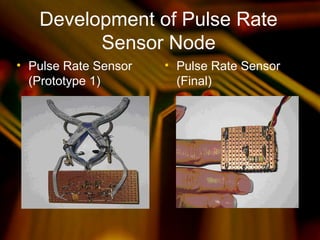 Development of Pulse Rate
Sensor Node
• Pulse Rate Sensor
(Prototype 1)
• Pulse Rate Sensor
(Final)
 