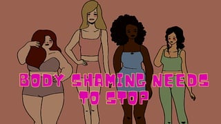 BODY SHAMING NEEDS
BODY SHAMING NEEDS
TO STOP
TO STOP
 