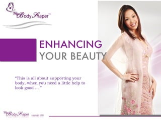 TM




            ENHANCING
            YOUR BEAUTY

“This is all about supporting your
body, when you need a little help to
look good ... ”
 