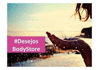 #Desejos 
BodyStore 
 