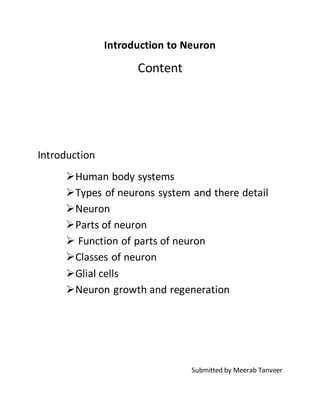 Introduction to Neuron
Content
Introduction
Human body systems
Types of neurons system and there detail
Neuron
Parts of neuron
 Function of parts of neuron
Classes of neuron
Glial cells
Neuron growth and regeneration
Submitted by Meerab Tanveer
 