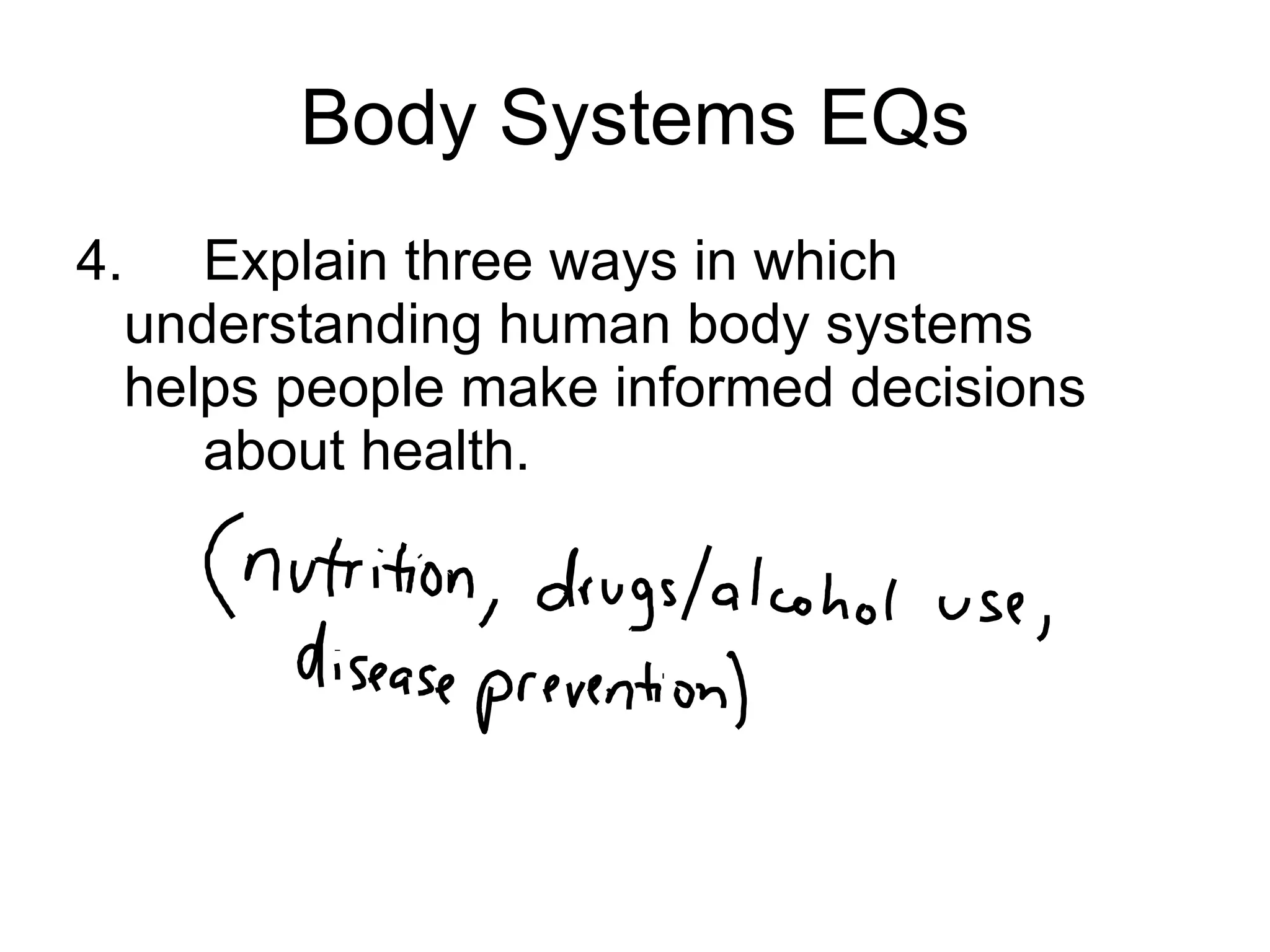 Body Systems EQs 4. Explain three ways in which  understanding human body systems  helps people make informed decisions  about health.  