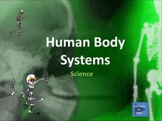 Human Body
Systems
Science
Click here
to
begin
 