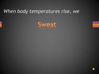 When body temperatures rise, we
 