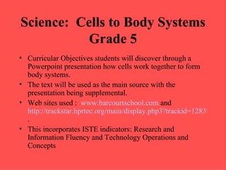 Science:  Cells to Body Systems Grade 5 ,[object Object],[object Object],[object Object],[object Object]
