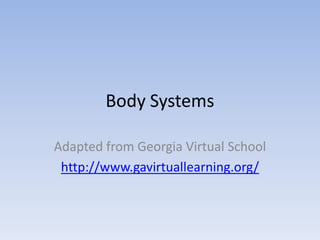 Body Systems

Adapted from Georgia Virtual School
 http://www.gavirtuallearning.org/
 