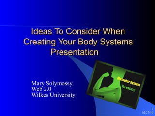 Ideas To Consider When Creating Your Body Systems Presentation  Mary Solymossy Web 2.0 Wilkes University 