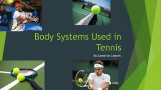 Body Systems Used in
Tennis
By Cameron Campisi
 