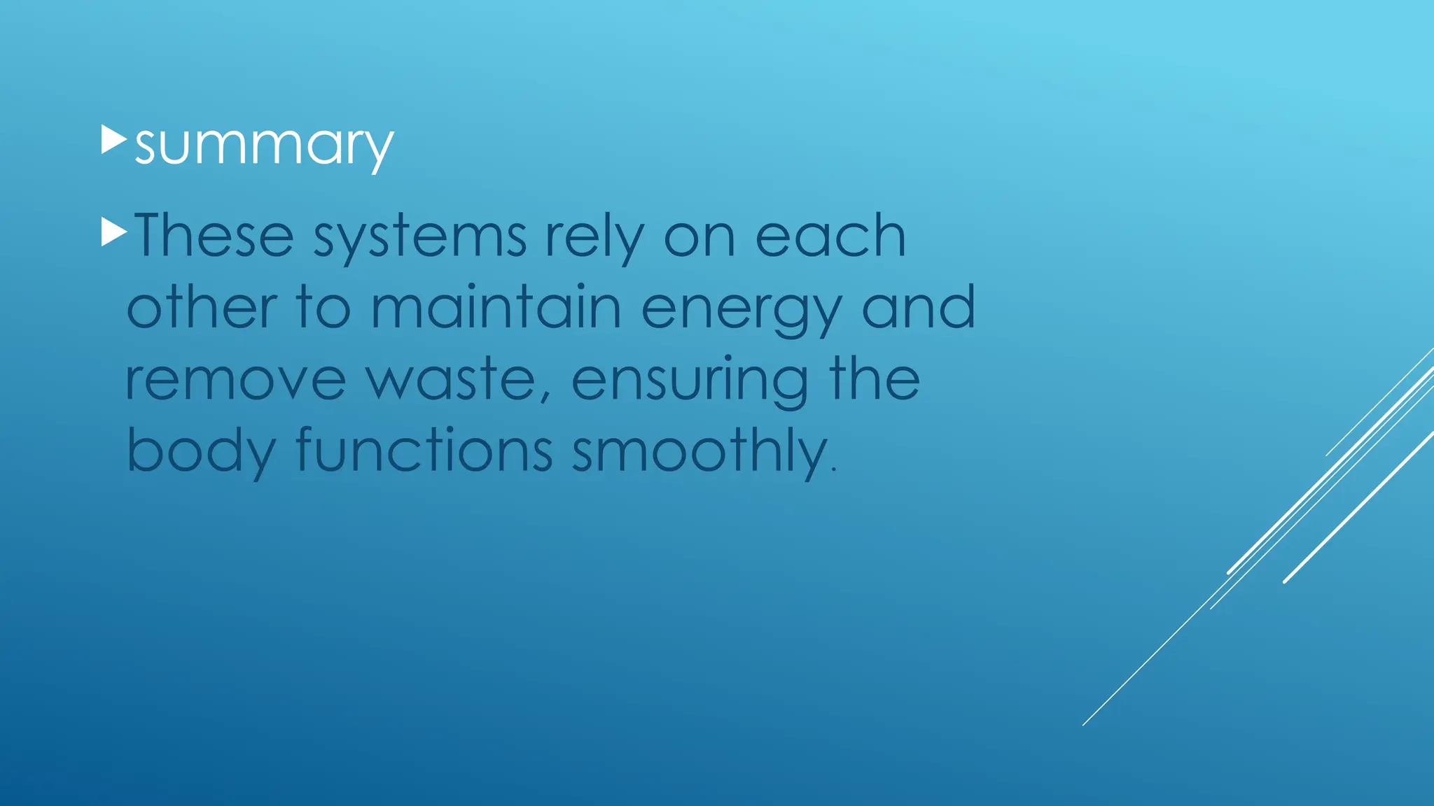 summary
These systems rely on each
other to maintain energy and
remove waste, ensuring the
body functions smoothly.
 