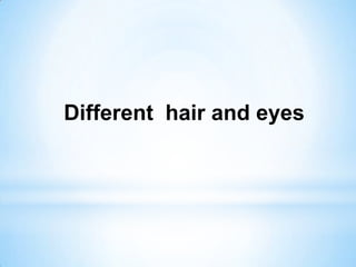 Different hair and eyes

 