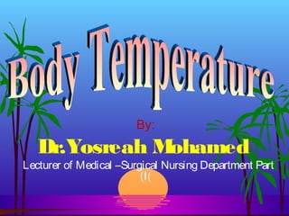 By:
Dr.Yosreah Mohamed
Lecturer of Medical –Surgical Nursing Department Part
(I(
 