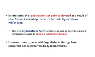 § The setting of the hypothalamic thermoregulatory center is
unchanged.
§ In contrast to fever in infections, hyperthermia...
