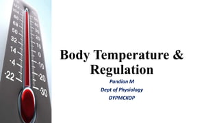 Body Temperature &
Regulation
Pandian M
Dept of Physiology
DYPMCKOP
 