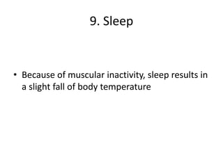 9. Sleep
• Because of muscular inactivity, sleep results in
a slight fall of body temperature
 