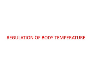 REGULATION OF BODY TEMPERATURE
 