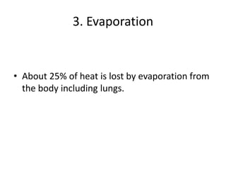 3. Evaporation
• About 25% of heat is lost by evaporation from
the body including lungs.
 