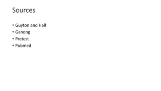 Sources
• Guyton and Hall
• Ganong
• Pretest
• Pubmed
 