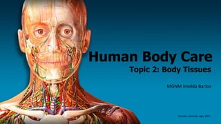 Human Body Care
Topic 2: Body Tissues
MGNM Imelda Barios
Torreón, Coahuila. Ago, 2017.
 