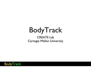 BodyTrack <ul><li>CREATE Lab </li></ul><ul><li>Carnegie Mellon University </li></ul>
