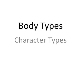 Body Types
Character Types
 