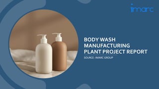 BODY WASH
MANUFACTURING
PLANT PROJECT REPORT
SOURCE: IMARC GROUP
 