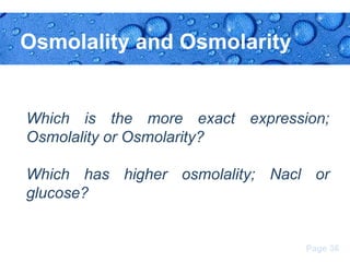 Osmolality and Osmolarity

Which is the more exact expression;
Osmolality or Osmolarity?
Which has higher osmolality; Nacl or
glucose?

Page 36

 