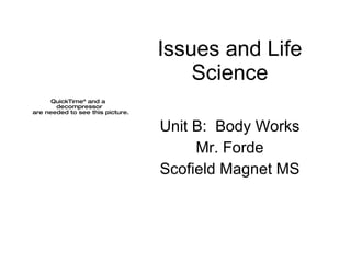 Issues and Life Science Unit B:  Body Works Mr. Forde Scofield Magnet MS 