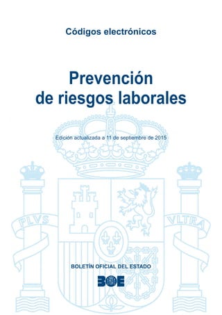 Códigos electrónicos
Prevención
de riesgos laborales
Edición actualizada a 11 de septiembre de 2015
BOLETÍN OFICIAL DEL ESTADO
 