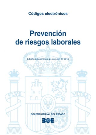 Códigos electrónicos
Prevención
de riesgos laborales
Edición actualizada a 24 de junio de 2016
BOLETÍN OFICIAL DEL ESTADO
 