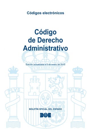 Códigos electrónicos
Código
de Derecho
Administrativo
Edición actualizada a 5 de enero de 2015
BOLETÍN OFICIAL DEL ESTADO
 