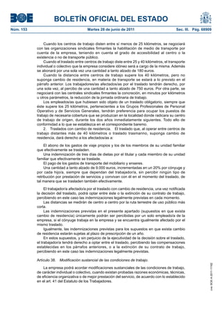 BOLETÍN OFICIAL DEL ESTADO
Núm. 153	                                  Martes 28 de junio de 2011	                             Sec. III. Pág. 68909


                Cuando los centros de trabajo disten entre sí menos de 25 kilómetros, se negociará
            con las organizaciones sindicales firmantes la habilitación de medio de transporte por
            cuenta de la empresa, teniendo en cuenta el grado de accesibilidad al centro o la
            existencia o no de transporte público.
                Cuando el traslado entre centros de trabajo diste entre 25 y 40 kilómetros, el transporte
            individual o colectivo que la empresa considere idóneo será a cargo de la misma. Además
            se abonará por una sola vez una cantidad a tanto alzado de 180 euros.
                Cuando la distancia entre centros de trabajo supere los 40 kilómetros, pero no
            suponga cambio de residencia, en materia de transporte se estará a lo previsto en el
            párrafo anterior. Los trabajadores/as afectados/as por el traslado tendrán derecho, por
            una sola vez, al percibo de una cantidad a tanto alzado de 750 euros. Por otra parte, se
            negociará con las centrales sindicales firmantes la concreción, en minutos por kilómetros
            u otros parámetros, la reducción de la jornada ordinaria de trabajo.
                Los empleados/as que hubiesen sido objeto de un traslado obligatorio, siempre que
            éste supere los 25 kilómetros, pertenecientes a los Grupos Profesionales de Personal
            Operativo y de Servicios Generales, tendrán preferencia para ocupar los puestos de
            trabajo de necesaria cobertura que se produzcan en la localidad donde radicara su centro
            de trabajo de origen, durante los dos años inmediatamente siguientes. Todo ello de
            conformidad a lo que se establezca en el correspondiente baremo.
                2.  Traslados con cambio de residencia.  El traslado que, al operar entre centros de
            trabajo distantes más de 40 kilómetros o traslado trasmarino, suponga cambio de
            residencia, dará derecho a los afectados/as a:

                 El abono de los gastos de viaje propios y los de los miembros de su unidad familiar
            que efectivamente se trasladen.
                 Una indemnización de tres días de dietas por el titular y cada miembro de su unidad
            familiar que efectivamente se traslade.
                 El pago de los gastos de transporte del mobiliario y enseres.
                 Una cantidad a tanto alzado de 9.000 euros, incrementadas en un 20% por cónyuge y
            por cada hijo/a, siempre que dependan del trabajador/a, sin percibir ningún tipo de
            retribución por prestación de servicios y convivan con él en el momento del traslado, de
            tal manera que se trasladen también efectivamente.

                 El trabajador/a afectado/a por el traslado con cambio de residencia, una vez notificada
            la decisión del traslado, podrá optar entre éste o la extinción de su contrato de trabajo,
            percibiendo en este caso las indemnizaciones legalmente previstas en cada momento.
                 Las distancias se medirán de centro a centro por la ruta terrestre de uso público más
            corta.
                 Las indemnizaciones previstas en el presente apartado (supuestos en que exista
            cambio de residencia) únicamente podrán ser percibidas por un solo empleado/a de la
            empresa, si el cónyuge trabaja en la empresa y se encuentra igualmente afectado por el
            mismo traslado.
                 Igualmente, las indemnizaciones previstas para los supuestos en que exista cambio
            de residencia estarán sujetas al plazo de prescripción de un año.
                 En estos supuestos, y sin perjuicio de la ejecutividad de la decisión sobre el traslado,
            el trabajador/a tendrá derecho a optar entre el traslado, percibiendo las compensaciones
            establecidas en los párrafos anteriores, o a la extinción de su contrato de trabajo,
            percibiendo en este caso las indemnizaciones legalmente previstas.

            Artículo 38.  Modificación sustancial de las condiciones de trabajo.
                                                                                                                     cve: BOE-A-2011-11162




                La empresa podrá acordar modificaciones sustanciales de las condiciones de trabajo,
            de carácter individual o colectivo, cuando existan probadas razones económicas, técnicas,
            de eficiencia organizativa o de mejor prestación del servicio, de acuerdo con lo establecido
            en el art. 41 del Estatuto de los Trabajadores.
 