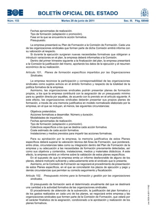 BOLETÍN OFICIAL DEL ESTADO
Núm. 153	                                  Martes 28 de junio de 2011	                            Sec. III. Pág. 68948


               Fechas aproximadas de realización.
               Tipo de formación (adaptación o promoción).
               Fase en la que se encuentra la acción formativa.
               Presupuesto.
                 La empresa presentará su Plan de Formación a la Comisión de Formación. Cada una
            de las organizaciones sindicales que forman parte de dicha Comisión emitirá informe con
            su valoración al respecto.
                 Si durante la ejecución surgieran nuevas necesidades formativas que obligaran a
            introducir variaciones en el plan, la empresa deberá informarlas a la Comisión.
                 Dentro del primer trimestre siguiente a la finalización del plan, la empresa presentará
            a la Comisión la justificación del mismo, aportando los datos de la ejecución y el resumen
            económico de su realización.

            Artículo 101.  Planes de formación específicos impartidos por las Organizaciones
                Sindicales.

                La empresa reconoce la participación y corresponsabilidad de las organizaciones
            sindicales como sujetos activos en el ámbito formativo y respecto de la totalidad de la
            política formativa de la empresa.
                Asimismo, las organizaciones sindicales podrán presentar planes de formación
            propios, a los que la empresa contribuirá con la asignación de un presupuesto mínimo
            para su gestión directa por aquéllas, de acuerdo con lo previsto en el artículo siguiente. A
            este efecto, las organizaciones sindicales deberán presentar sus propios planes de
            formación, a través de una memoria justificativa en modelo normalizado elaborado por la
            empresa, en el que se incluyan, al menos, las siguientes circunstancias:

               Objetivos pretendidos.
               Acciones formativas a desarrollar. Número y duración.
               Modalidades de impartición.
               Fechas aproximadas de realización.
               Tipo de formación (adaptación o promoción).
               Colectivos específicos a los que se destina cada acción formativa.
               Coste estimado de cada acción formativa.
               Instalaciones y medios previstos para impartir las acciones formativas.

                Para su aprobación por la empresa, la memoria justificativa de estos Planes
            específicos deberá superar la valoración técnica del Área de Formación, que ponderará,
            entre otras, circunstancias tales como su integración dentro del Plan de Formación de la
            empresa y su adecuación a las necesidades de formación previamente detectadas, así
            como sus objetivos y contenidos, instalaciones, medios y materiales didácticos. A este
            efecto, la empresa emitirá un informe sobre la validación de estos planes específicos.
                En el supuesto de que la empresa emita un informe desfavorable de alguno de los
            planes, deberá motivarlo suficiente y adecuadamente ante el sindicato que lo presenta.
                Asimismo, en la Comisión de Formación se negociará el procedimiento de presentación
            de estos Planes específicos, en el que se concretarán los plazos de ejecución y pago y
            demás circunstancias que permitan su correcto seguimiento y fiscalización.

            Artículo 102.  Presupuesto mínimo para la formación y gestión por las organizaciones
                sindicales.

                El presupuesto de formación será el determinado anualmente del que se destinará
                                                                                                                    cve: BOE-A-2011-11162




            una cantidad a la actividad formativa de las organizaciones sindicales.
                El procedimiento de obtención de la subvención, la justificación del plan formativo y
            de los gastos realizados en cada uno de los planes, se negociará entre empresa y las
            organizaciones sindicales que formen parte de la Comisión de Formación, que velará por
            el carácter finalístico de la asignación, condicionado a la aprobación y realización de los
            planes formativos.
 