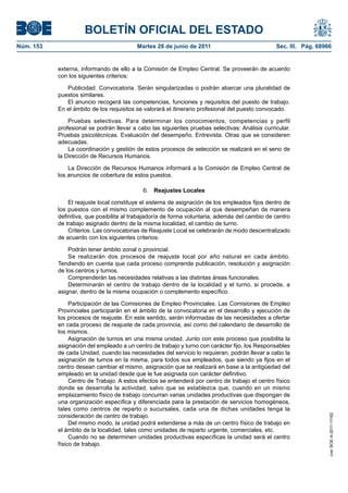 BOLETÍN OFICIAL DEL ESTADO
Núm. 153	                                  Martes 28 de junio de 2011	                           Sec. III. Pág. 68966


            externa, informando de ello a la Comisión de Empleo Central. Se proveerán de acuerdo
            con los siguientes criterios:

               Publicidad. Convocatoria. Serán singularizadas o podrán abarcar una pluralidad de
            puestos similares.
               El anuncio recogerá las competencias, funciones y requisitos del puesto de trabajo.
            En el ámbito de los requisitos se valorará el itinerario profesional del puesto convocado.

                Pruebas selectivas. Para determinar los conocimientos, competencias y perfil
            profesional se podrán llevar a cabo las siguientes pruebas selectivas: Análisis curricular.
            Pruebas psicotécnicas. Evaluación del desempeño. Entrevista. Otras que se consideren
            adecuadas.
                La coordinación y gestión de estos procesos de selección se realizará en el seno de
            la Dirección de Recursos Humanos.

                La Dirección de Recursos Humanos informará a la Comisión de Empleo Central de
            los anuncios de cobertura de estos puestos.

                                             6.  Reajustes Locales

                El reajuste local constituye el sistema de asignación de los empleados fijos dentro de
            los puestos con el mismo complemento de ocupación al que desempeñan de manera
            definitiva, que posibilita al trabajador/a de forma voluntaria, además del cambio de centro
            de trabajo asignado dentro de la misma localidad, el cambio de turno.
                Criterios. Las convocatorias de Reajuste Local se celebrarán de modo descentralizado
            de acuerdo con los siguientes criterios:

                Podrán tener ámbito zonal o provincial.
                Se realizarán dos procesos de reajuste local por año natural en cada ámbito.
            Tendiendo en cuenta que cada proceso comprende publicación, resolución y asignación
            de los centros y turnos.
                Comprenderán las necesidades relativas a las distintas áreas funcionales.
                Determinarán el centro de trabajo dentro de la localidad y el turno, si procede, a
            asignar, dentro de la misma ocupación o complemento específico.

                 Participación de las Comisiones de Empleo Provinciales. Las Comisiones de Empleo
            Provinciales participarán en el ámbito de la convocatoria en el desarrollo y ejecución de
            los procesos de reajuste. En este sentido, serán informadas de las necesidades a ofertar
            en cada proceso de reajuste de cada provincia, así como del calendario de desarrollo de
            los mismos.
                 Asignación de turnos en una misma unidad. Junto con este proceso que posibilita la
            asignación del empleado a un centro de trabajo y turno con carácter fijo, los Responsables
            de cada Unidad, cuando las necesidades del servicio lo requieran, podrán llevar a cabo la
            asignación de turnos en la misma, para todos sus empleados, que siendo ya fijos en el
            centro desean cambiar el mismo, asignación que se realizará en base a la antigüedad del
            empleado en la unidad desde que le fue asignada con carácter definitivo.
                 Centro de Trabajo. A estos efectos se entenderá por centro de trabajo el centro físico
            donde se desarrolla la actividad, salvo que se establezca que, cuando en un mismo
            emplazamiento físico de trabajo concurran varias unidades productivas que dispongan de
            una organización específica y diferenciada para la prestación de servicios homogéneos,
            tales como centros de reparto o sucursales, cada una de dichas unidades tenga la
            consideración de centro de trabajo.
                                                                                                                   cve: BOE-A-2011-11162




                 Del mismo modo, la unidad podrá extenderse a más de un centro físico de trabajo en
            el ámbito de la localidad, tales como unidades de reparto urgente, comerciales, etc.
                 Cuando no se determinen unidades productivas específicas la unidad será el centro
            físico de trabajo.
 