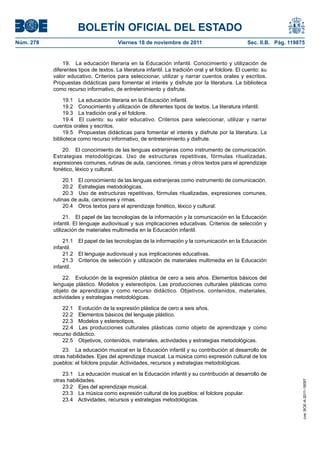 BOLETÍN OFICIAL DEL ESTADO
Núm. 278                                Viernes 18 de noviembre de 2011                             Sec. II.B. Pág. 119875


               19. La educación literaria en la Educación infantil. Conocimiento y utilización de
           diferentes tipos de textos. La literatura infantil. La tradición oral y el folclore. El cuento: su
           valor educativo. Criterios para seleccionar, utilizar y narrar cuentos orales y escritos.
           Propuestas didácticas para fomentar el interés y disfrute por la literatura. La biblioteca
           como recurso informativo, de entretenimiento y disfrute.

                19.1 La educación literaria en la Educación infantil.
                19.2 Conocimiento y utilización de diferentes tipos de textos. La literatura infantil.
                19.3 La tradición oral y el folclore.
                19.4 El cuento: su valor educativo. Criterios para seleccionar, utilizar y narrar
           cuentos orales y escritos.
                19.5 Propuestas didácticas para fomentar el interés y disfrute por la literatura. La
           biblioteca como recurso informativo, de entretenimiento y disfrute.

               20. El conocimiento de las lenguas extranjeras como instrumento de comunicación.
           Estrategias metodológicas. Uso de estructuras repetitivas, fórmulas ritualizadas,
           expresiones comunes, rutinas de aula, canciones, rimas y otros textos para el aprendizaje
           fonético, léxico y cultural.

                20.1 El conocimiento de las lenguas extranjeras como instrumento de comunicación.
                20.2 Estrategias metodológicas.
                20.3 Uso de estructuras repetitivas, fórmulas ritualizadas, expresiones comunes,
           rutinas de aula, canciones y rimas.
                20.4 Otros textos para el aprendizaje fonético, léxico y cultural.

                21. El papel de las tecnologías de la información y la comunicación en la Educación
           infantil. El lenguaje audiovisual y sus implicaciones educativas. Criterios de selección y
           utilización de materiales multimedia en la Educación infantil.

               21.1 El papel de las tecnologías de la información y la comunicación en la Educación
           infantil.
               21.2 El lenguaje audiovisual y sus implicaciones educativas.
               21.3 Criterios de selección y utilización de materiales multimedia en la Educación
           infantil.

               22. Evolución de la expresión plástica de cero a seis años. Elementos básicos del
           lenguaje plástico. Modelos y estereotipos. Las producciones culturales plásticas como
           objeto de aprendizaje y como recurso didáctico. Objetivos, contenidos, materiales,
           actividades y estrategias metodológicas.

               22.1 Evolución de la expresión plástica de cero a seis años.
               22.2 Elementos básicos del lenguaje plástico.
               22.3 Modelos y estereotipos.
               22.4 Las producciones culturales plásticas como objeto de aprendizaje y como
           recurso didáctico.
               22.5 Objetivos, contenidos, materiales, actividades y estrategias metodológicas.
               23. La educación musical en la Educación infantil y su contribución al desarrollo de
           otras habilidades. Ejes del aprendizaje musical. La música como expresión cultural de los
           pueblos: el folclore popular. Actividades, recursos y estrategias metodológicas.

               23.1 La educación musical en la Educación infantil y su contribución al desarrollo de
           otras habilidades.
                                                                                                                         cve: BOE-A-2011-18097




               23.2 Ejes del aprendizaje musical.
               23.3 La música como expresión cultural de los pueblos: el folclore popular.
               23.4 Actividades, recursos y estrategias metodológicas.
 